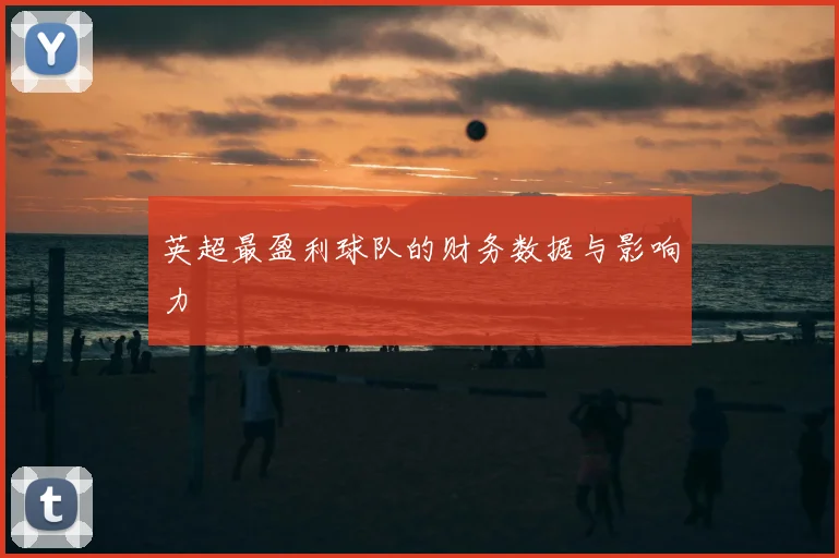英超最盈利球队的财务数据与影响力