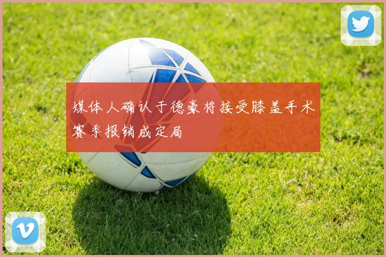 媒体人确认于德豪将接受膝盖手术赛季报销成定局